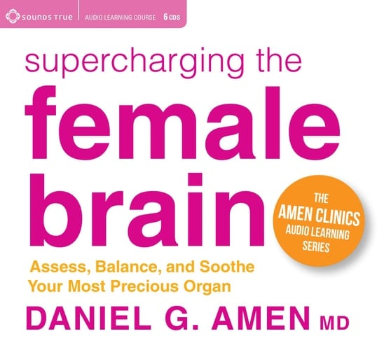 Supercharging the Female Brain: Assess, Balance, and Soothe Your Most Precious Organ (The Amen Clinics Audio Learning)