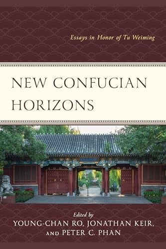 New Confucian Horizons Essays in Honor of Tu Weiming