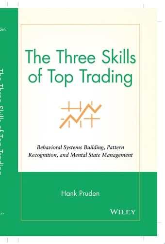 The Three Skills of Top Trading Behavioral Systems Building, Pattern Recognition, and Mental State Management