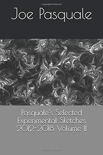 Pasquale's Selected Experimental Sketches 2012-2018 Volume II