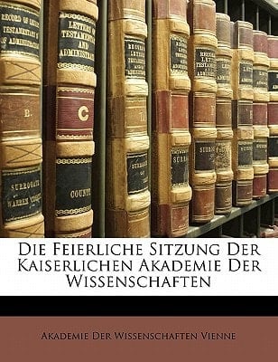 Die Feierliche Sitzung Der Kaiserlichen Akademie Der Wissenschaften (German Edition)