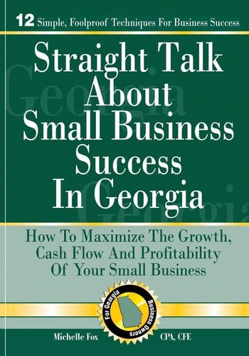 Straight Talk About Small Business Success in Georgia How To Maximize The Growth, Cash Flow and Profitability of Your Small Business