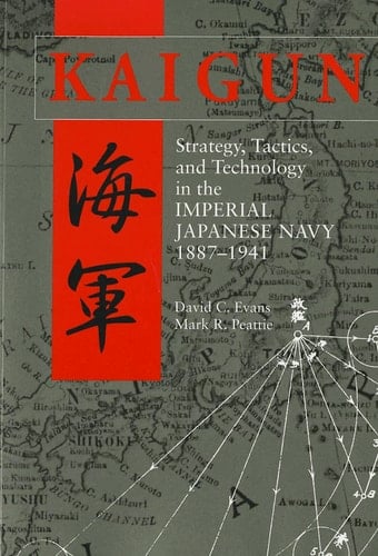 Kaigun Strategy, Tactics, and Technology in the Imperial Japanese Navy, 1887-1941