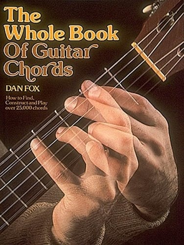 The Whole Book of Guitar Chords How to Find, Construct and Play Over 25,000 Chords