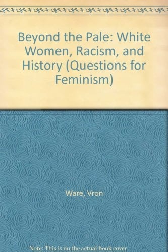 Beyond the Pale: White Women, Racism, and History (Questions for Feminism)