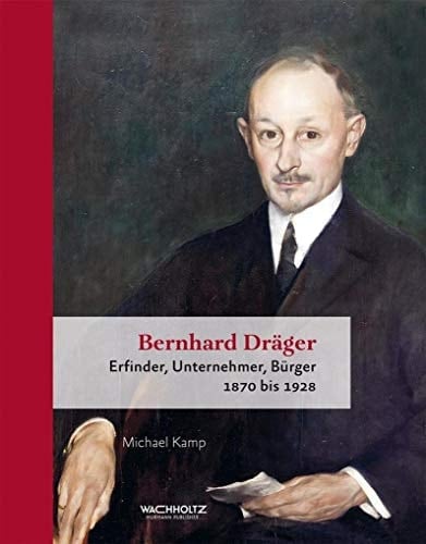 Bernhard Dräger Erfinder, Unternehmer, Bürger 1870 bis 1928