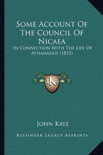 Some Account Of The Council Of Nicaea: In Connection With The Life Of Athanasius (1853)