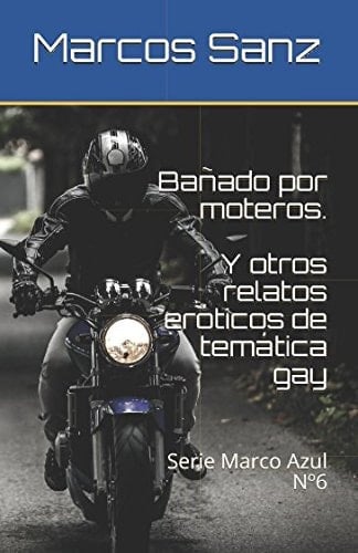Bañado Por Moteros. y Otros Relatos Eróticos de Temática Gay Serie Marco Azul No6
