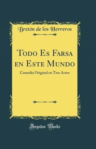 Todo Es Farsa En Este Mundo Comedia Original En Tres Actos (Classic Reprint)