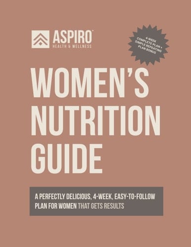 Women's Nutrition Guide - Aspiro Health: A perfectly delicious, 4-week, easy-to-follow plan for women that gets results.