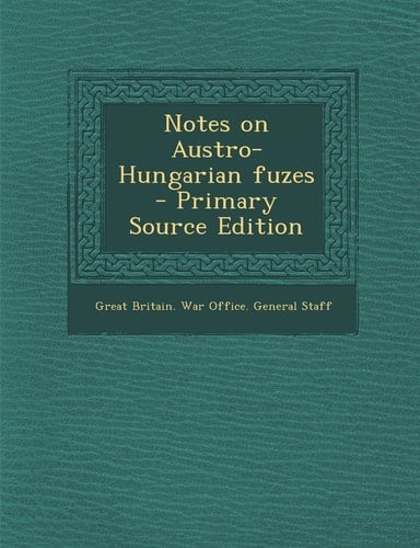 Notes on Austro-Hungarian Fuzes - Primary Source Edition