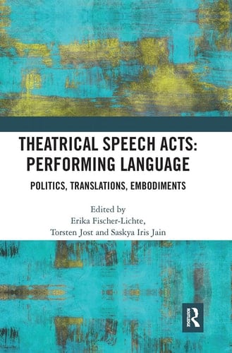 Theatrical Speech Acts: Performing Language Politics, Translations, Embodiments