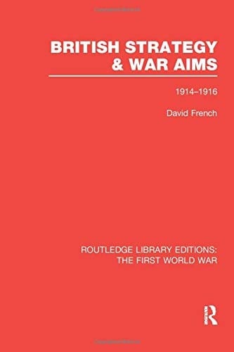 British Strategy and War Aims 1914-1916 (RLE First World War)