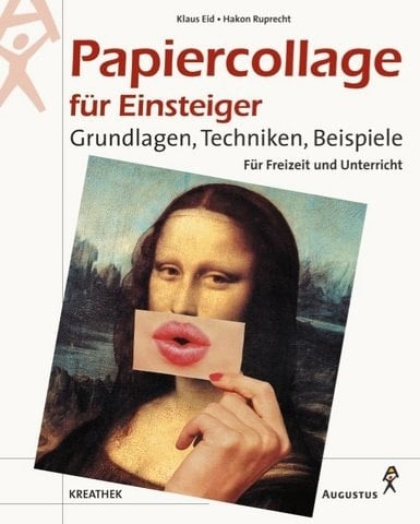 Papiercollage für Einsteiger Grundlagen, Techniken, Beispiele ; für Freizeit und Unterricht