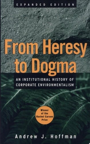 From Heresy to Dogma An Institutional History of Corporate Environmentalism. Expanded Edition