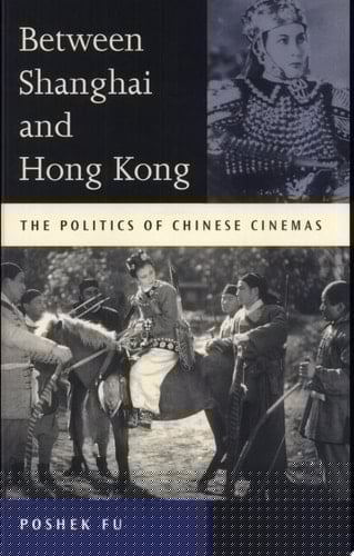 Between Shanghai and Hong Kong The Politics of Chinese Cinemas