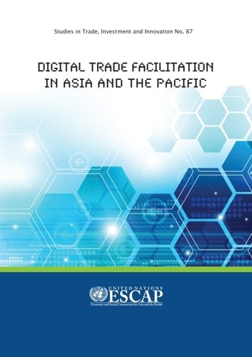 Digital Trade Facilitation in Asia and the Pacific Studies in Trade, Investment and Innovation No. 87