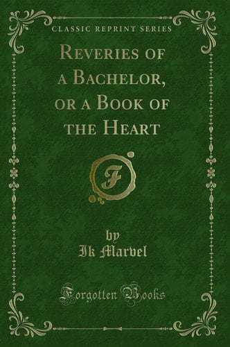 Reveries of a Bachelor, Or a Book of the Heart (Classic Reprint)