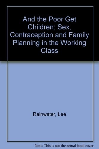 And the Poor Get Children: Sex, Contraception, and Family Planning in the Working Class