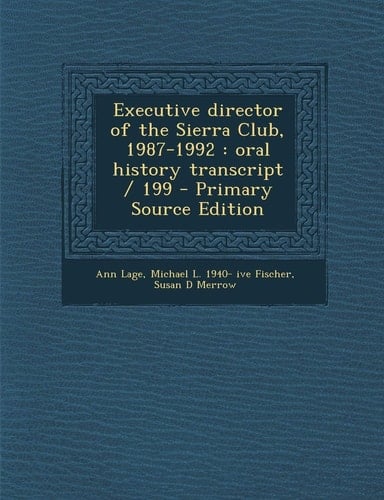 Executive Director of the Sierra Club, 1987-1992: Oral History Transcript / 199 - Primary Source Edition