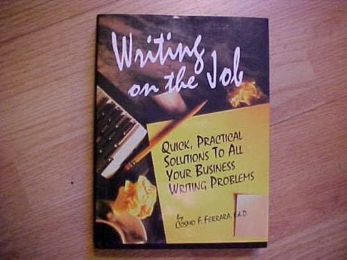 Writing on the Job Quick, Practical Solutions to All Your Business Writing Problems