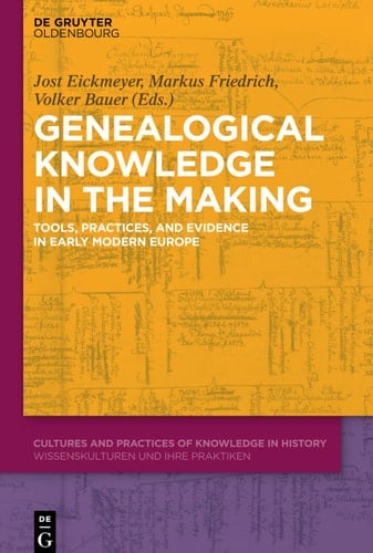 Genealogical Knowledge in the Making Tools, Practices, and Evidence in Early Modern Europe