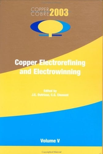 Proceedings of the Copper 2003-Cobre 2003, the 5th International Conference, November 30-December 3, 2003, Santiago, Chile: Copper electrorefining and electrowinning