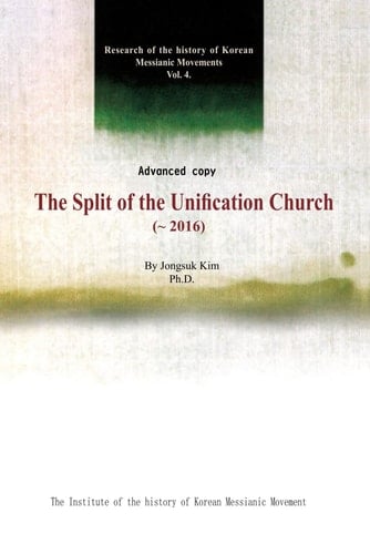 The Split of the Unification Church(~2016): Research of the history of Korean Messianic Movements Vol. 4.