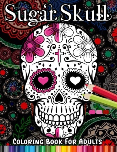 Sugar Skull Coloring Book: Great Tatoo Coloring Book For Friend, Homie | Funny Gift To Relax And Relieve Stress With 30+ Pages Inside