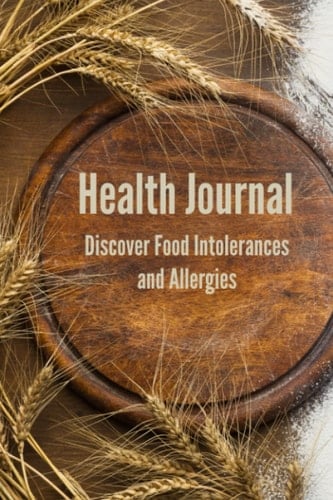 Health Journal Discover Food Intolerances and Allergies: (A Food Diary That Tracks Your Triggers and Symptoms)