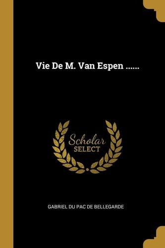 Vie De M. Van Espen ......