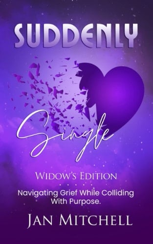 SUDDENLY Single Widows Edition Navigating Grief While Colliding with Purpose