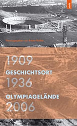 Geschichtsort Olympiagelände 1909 - 1936 - 2006 ; [Dokumentationsausstellung, Deutsches Historisches Museum]