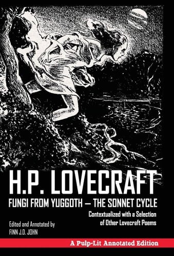 Fungi from Yuggoth - The Sonnet Cycle Contextualized with a Selection of Other Lovecraft Poems - A Pulp-Lit Annotated Edition