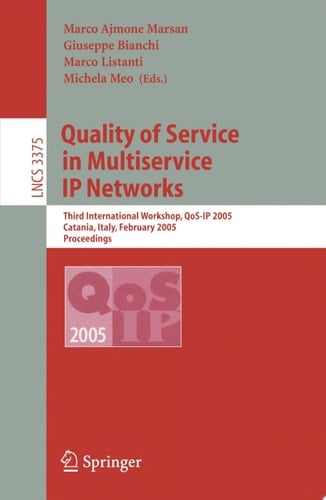 Quality of Service in Multiservice IP Networks Third International Workshop, QoS-IP 2005, Catania, Italy, February 2-4, 2005