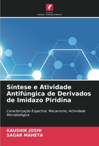 Síntese e Atividade Antifúngica de Derivados de Imidazo Piridina: Caracterização Espectral, Mecanismo, Actividade Microbiológica (Portuguese Edition)