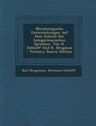 Morphologische Untersuchungen Auf Dem Gebiete Der Indogermanischen Sprachen, Von H. Osthoff und K. Brugman - Primary Source Edition