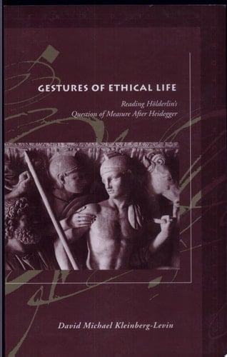 Gestures of Ethical Life Reading Hölderlin's Question of Measure After Heidegger
