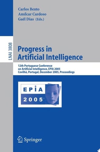 Progress in Artificial Intelligence 12th Portuguese Conference on Artificial Intelligence, EPIA 2005, Covilha, Portugal, December 5-8, 2005, Proceedings