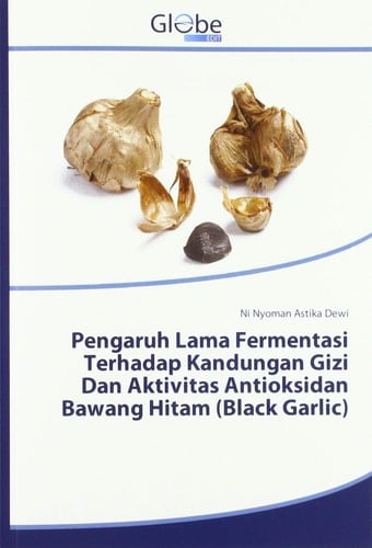 Pengaruh Lama Fermentasi Terhadap Kandungan Gizi Dan Aktivitas Antioksidan Bawang Hitam (Black Garlic) (Indonesian Edition)