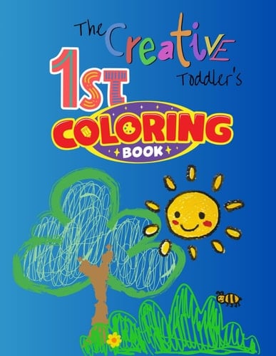 The Creative Toddler's First Coloring Book Ages Simple Pictures to Learn and Color For Kids Ages 1, 2, 3 & 4: Coloring Book for Toddlers, Preschool & Kindergarten Easy, Fun, Step By Step Beginner Guide for Boys & Girl with Short Rhymes