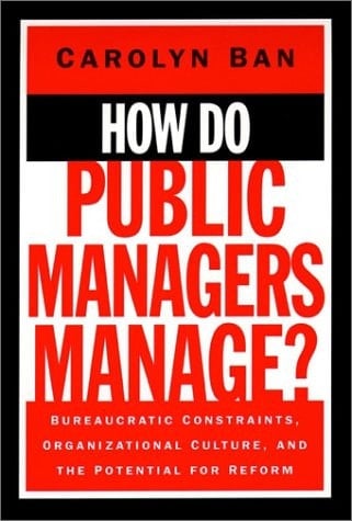 How Do Public Managers Manage?: Bureaucratic Constraints, Organizational Culture, and Potential for Reform (Jossey Bass Public Administration Series)
