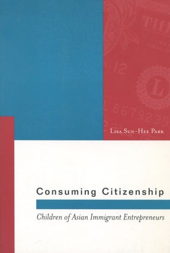Consuming Citizenship: Children of Asian Immigrant Entrepreneurs (Asian America)
