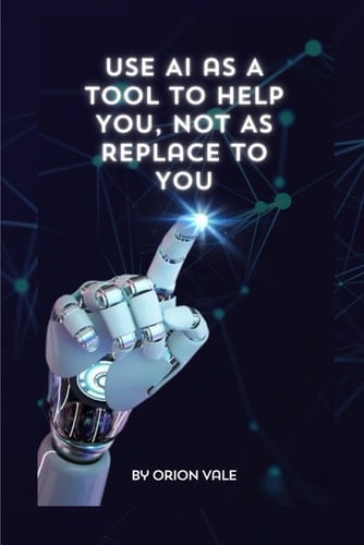 Use AI as A Tool to Help You, Not to Replace You