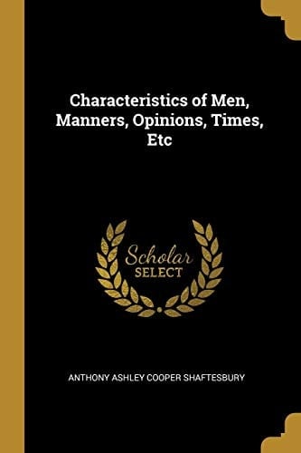 Characteristics of Men, Manners, Opinions, Times, Etc