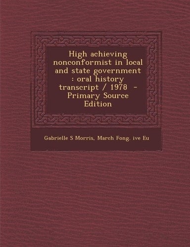 High Achieving Nonconformist in Local and State Government: Oral History Transcript / 1978 - Primary Source Edition