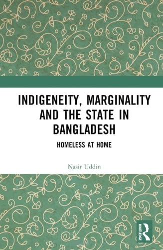 Indigeneity, Marginality and the State in Bangladesh Homeless at Home