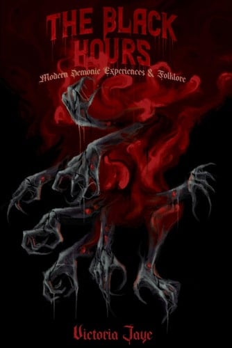 The Black Hours: Modern Demonic Experiences & Folklore by Victoria Jaye
