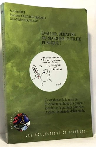 Évaluer, débattre ou négocier l'utilité publique ?. identités et légitimités plurielles. Ateliers de bilan du débat publics. L'expérience de la mise en discussion publique des projets. Volet 1