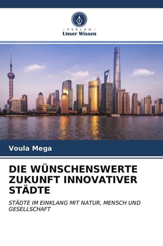DIE WÜNSCHENSWERTE ZUKUNFT INNOVATIVER STÄDTE: STÄDTE IM EINKLANG MIT NATUR, MENSCH UND GESELLSCHAFT (German Edition)